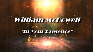 William McDowell - In your Presence (Lyric Video)