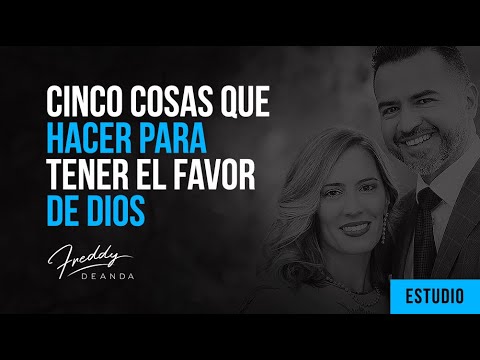 Cinco cosas que hacer para tener el favor de Dios - Freddy DeAnda