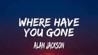 Alan Jackson - Where Have You Gone (lyrics)