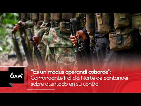 Un modus operandi cobarde: Comandante Policía Norte de Santander sobre atentado en su contra | 6AM W