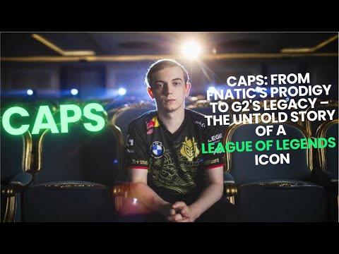 Caps: From Fnatic's Prodigy to G2's Legacy – The Untold Story of a League of Legends Icon