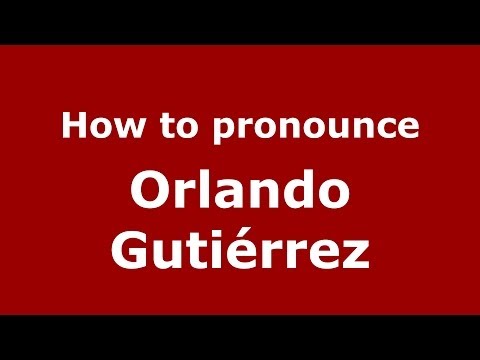 How to pronounce Orlando Gutiérrez (Spanish/Spain) - PronounceNames.com
