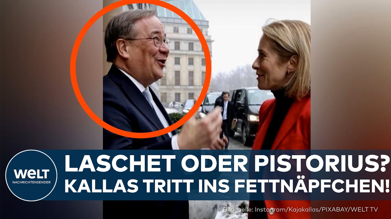 BERLIN: Laschet oder Pistorius? – EU-Chefdiplomatin Kallas tritt ins Fettnäpfchen!