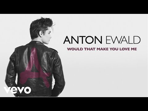 Anton Ewald - Would That Make You Love Me