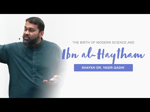 Ibn al-Haytham ('Alhazen', d. 1040 CE) and the Birth of Modern Science | Shaykh Dr. Yasir Qadhi