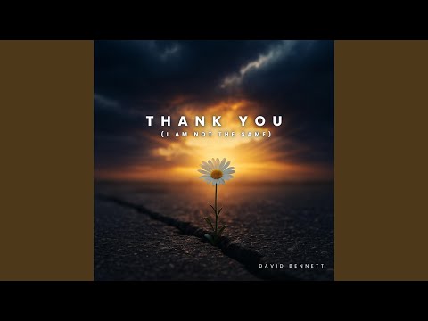 Thank You (I Am Not The Same)