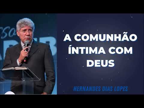 A COMUNHÃO ÍNTIMA COM DEUS - Pastor Dias Lopes