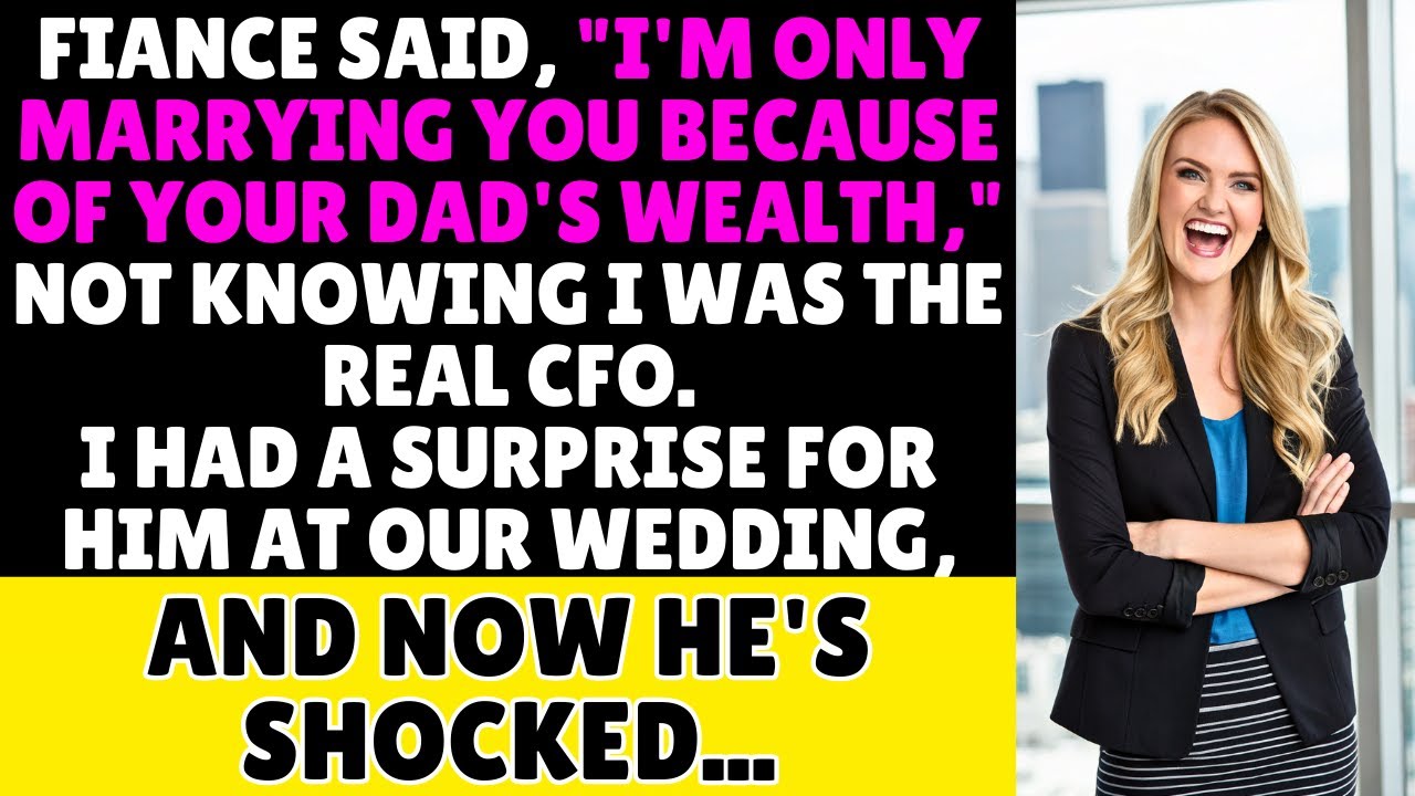 Fiancé Only Wanted My Dad's Wealth, Not Knowing I Was The Real CFO. My Wedding Surprise...