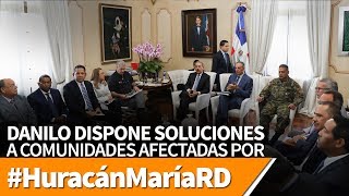 Danilo dispone soluciones a comunidades afectadas por María. Garantizan producción de alimentos