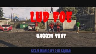 Lud Foe - Baggin That (GTA V MUSIC VIDEO)
