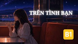 TRÊN TÌNH BẠN | Hack Listening Skill Podcast ✨