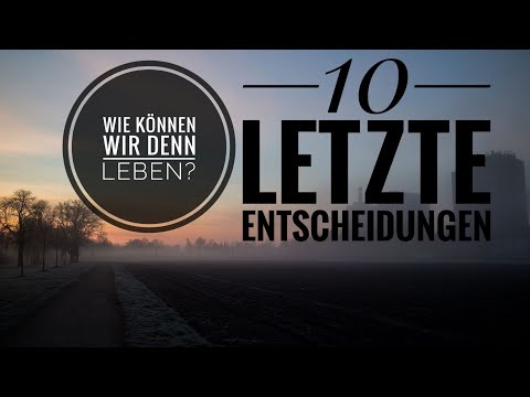 Wie sollen wir denn leben? 10/10 Letzte Entscheidungen