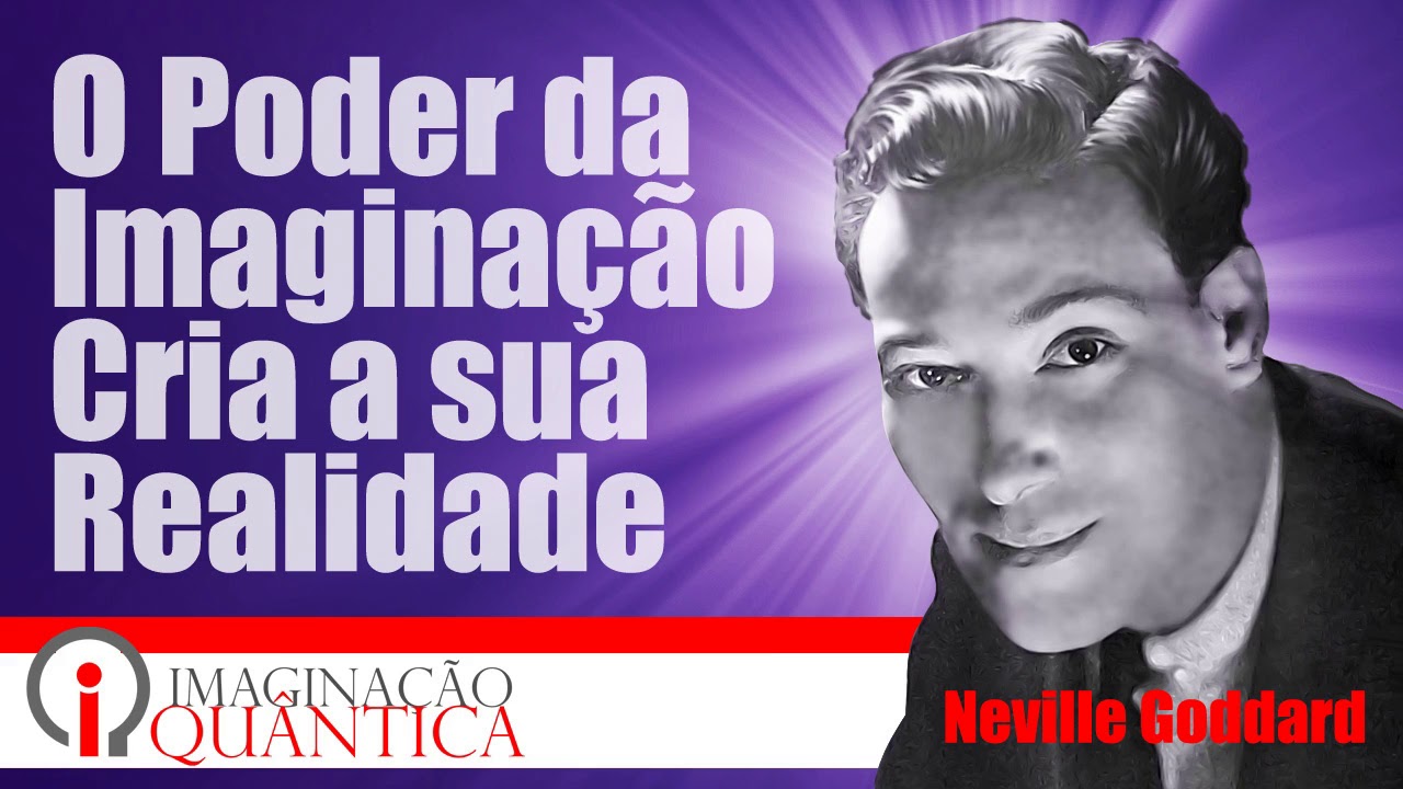 Neville Goddard - O Poder da Imaginação Cria a sua Realidade