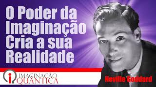 Neville Goddard - O Poder da Imaginação Cria a sua Realidade