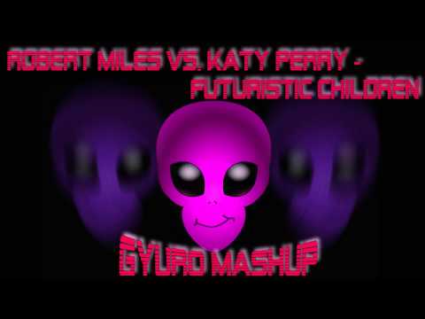 Robert Miles vs  Katy Perry   Futuristic ChildrenGyuro MashUp