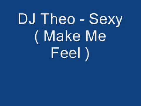 DJ Theo - Sexy ( Make Me Feel Sexy )