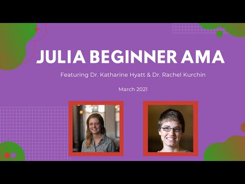 Julia Beginner AMA March 2021 | Featuring Dr Katharine Hyatt Dr Rachel Kurchin