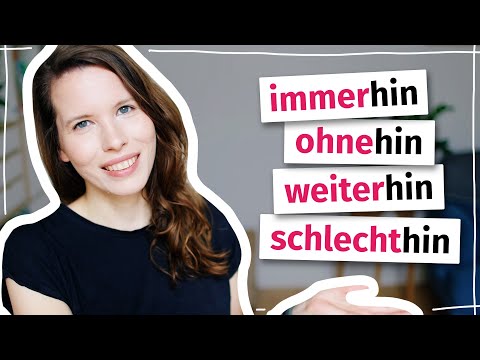 Was bedeuten diese Wörter mit -hin? Immerhin, ohnehin, weiterhin, schlechthin