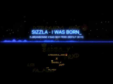 SIZZLA - I WAS BORN (DJBRANDO_NNE X BADBO_Y PRXD ) _REFILP_2K19