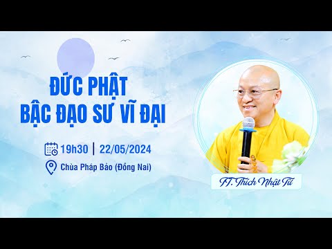 Đức Phật - bậc đạo sư vĩ đại do Thầy Nhật Từ chia sẻ