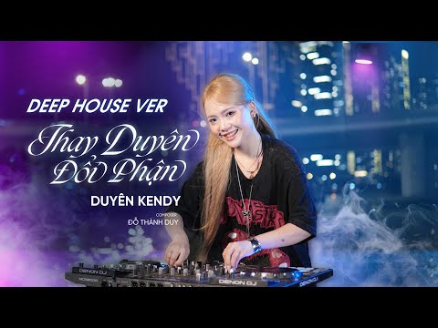 Thay Duyên Đổi Phận (Deep House) - Duyên Kendy ft. Đỗ Thành Duy (Music Video)