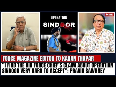 “I find the Air Force Chief’s claim about Operation Sindoor very hard to accept”: Pravin Sawhney