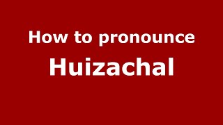 How to pronounce Huizachal