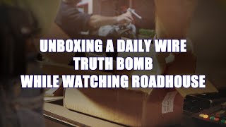 Unboxing of a  Daily Wire Truth Bomb While Watching Roadhouse