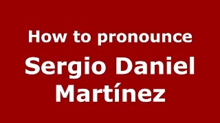 How to pronounce Sergio Daniel Martínez