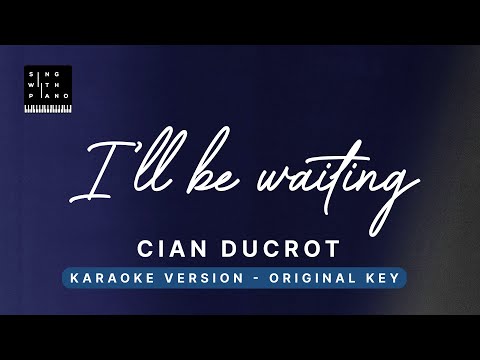 I'll be waiting - Cian Ducrot (Original Key Karaoke) - Piano Instrumental Cover with Lyrics
