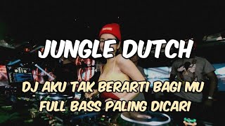 Download lagu DJ AKU TAK BERARTI BAGIMU FULL BASS PALING DICARI VIRAL TIKTOK JUNGLE DUTCH TERBARU  mp3