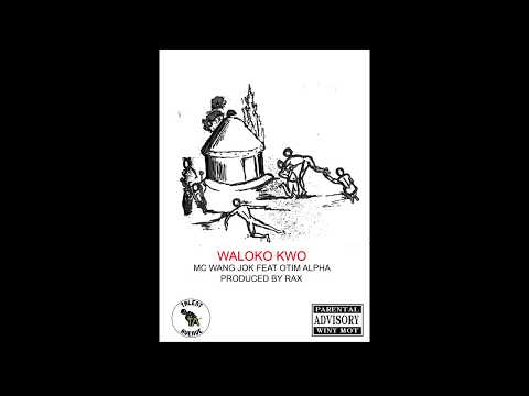 WALOKO KWO-MC WANG JOK FEAT OTIM ALPHA(PROD N MASTERED BY RAX) - CHECK IT OUT!!! !!