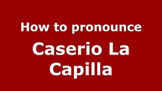 How to pronounce Caserio La Capilla