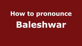How to pronounce Baleshwar
