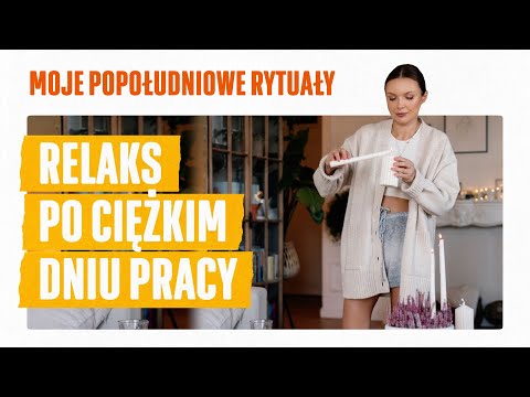 Jak się relaksować po męczącym dniu w pracy? Moje popołudniowe rytuały