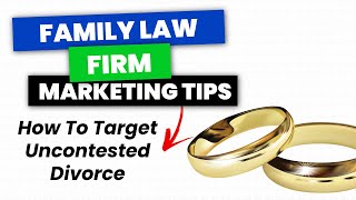 Family Law Firm Marketing | How To Target Uncontested Divorce Clients