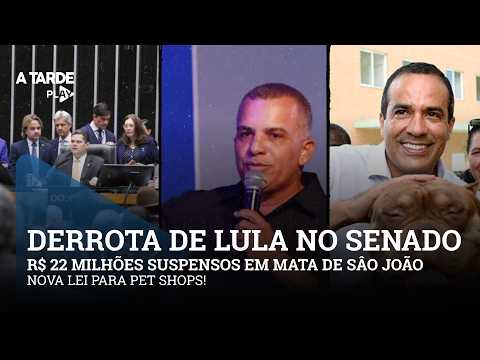 Derrota de Lula no Senado, R$ 22 milhões suspensos em Mata de Sâo João e nova Lei para Pet Shops.