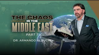 The Chaos in the Middle East - Part 7 | Dr. Armando Alducin