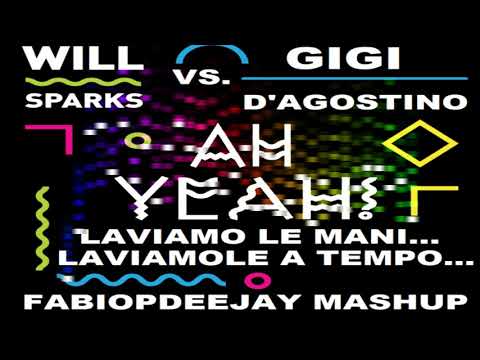 WILL SPARKS VS GIGI D'AGOSTINO - AH YEAH! LAVIAMO LE MANI... LAVIAMOLE A TEMPO (FABIOPDEEJAY MASHUP)