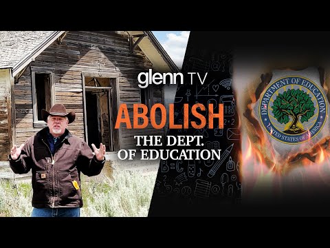 ABOLISH the Department of Education | Glenn Beck