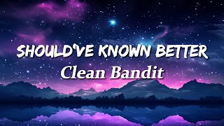 Clean Bandit - Should&#39;ve Known Better (Lyrics) feat. Anne-Marie