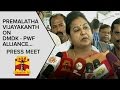 Premalatha Vijayakanth On DMDK PWF Alliance Press Meet Thanthi TV