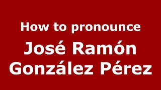 How to pronounce José Ramón González Pérez