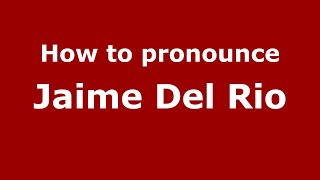 How to pronounce Jaime Del Rio
