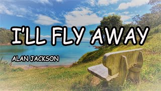 ALAN JACKSON - I&#39;LL FLY AWAY (LYRICS)