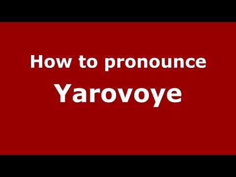 How to pronounce Yarovoye (Russian/Russia)  - PronounceNames.com