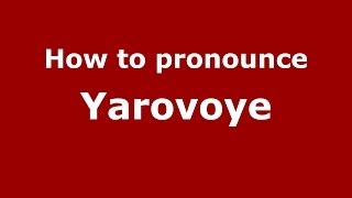 How to pronounce Yarovoye