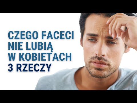 Czego Faceci Nie Lubią W Kobietach - 3 Rzeczy