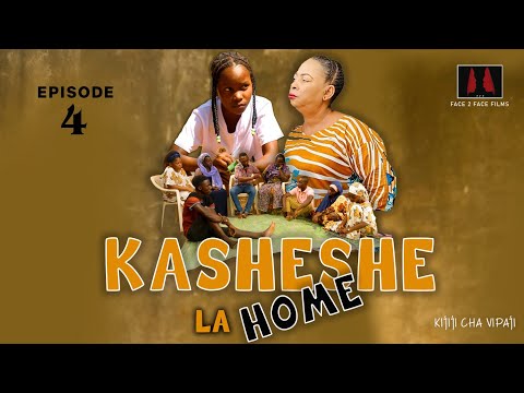 KASHESHE LA HOME                                                         EPISODE [ 4 ]