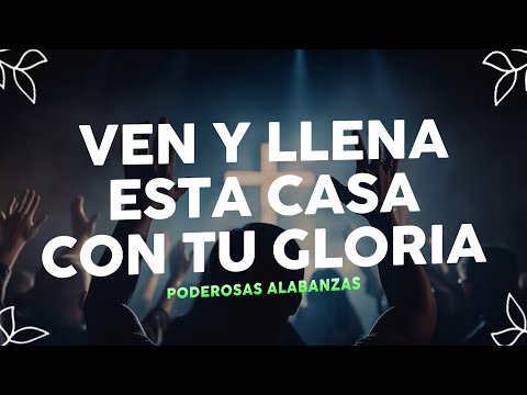 Ven y Llena Esta Casa Con Tu Gloria - ALABANZAS DE ADORACION - MUSICA CRISTIANA DE ADORACION 2024